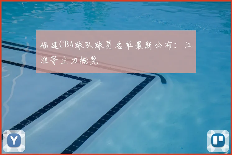 福建CBA球队球员名单最新公布：江淮等主力概览